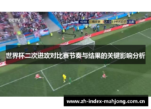 世界杯二次进攻对比赛节奏与结果的关键影响分析 世界杯二次进攻对比赛节奏与结果的关键影响分析