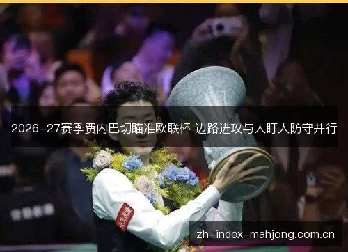 2026-27赛季费内巴切瞄准欧联杯 边路进攻与人盯人防守并行